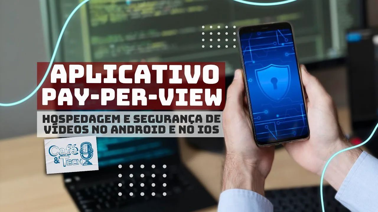Arte do episódio do Café & Tech de 19 de fevereiro de 2025, Aplicativo pay-per-view: hospedagem e segurança de vídeos no Android e no iOS, com mãos segurando um celular com um cadeado na tela.