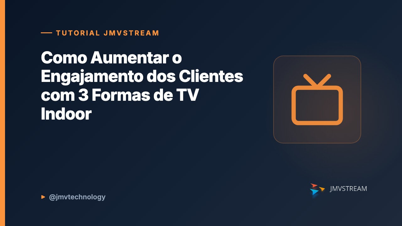 Tutorial JMVStream: Como Aumentar o Engajamento dos Clientes com 3 Formas de TV Indoor