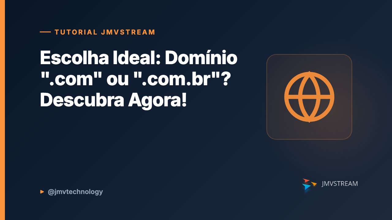 Tutorial JMVStream: Escolha Ideal: Domínio ".com" ou ".com.br"? Descubra Agora!