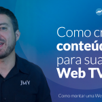 [Web TV] Como criar conteúdo para sua web TV?
