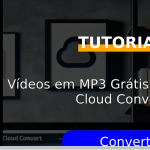 Converta Vídeos em MP3 Grátis: Guia Prático Cloud Convert